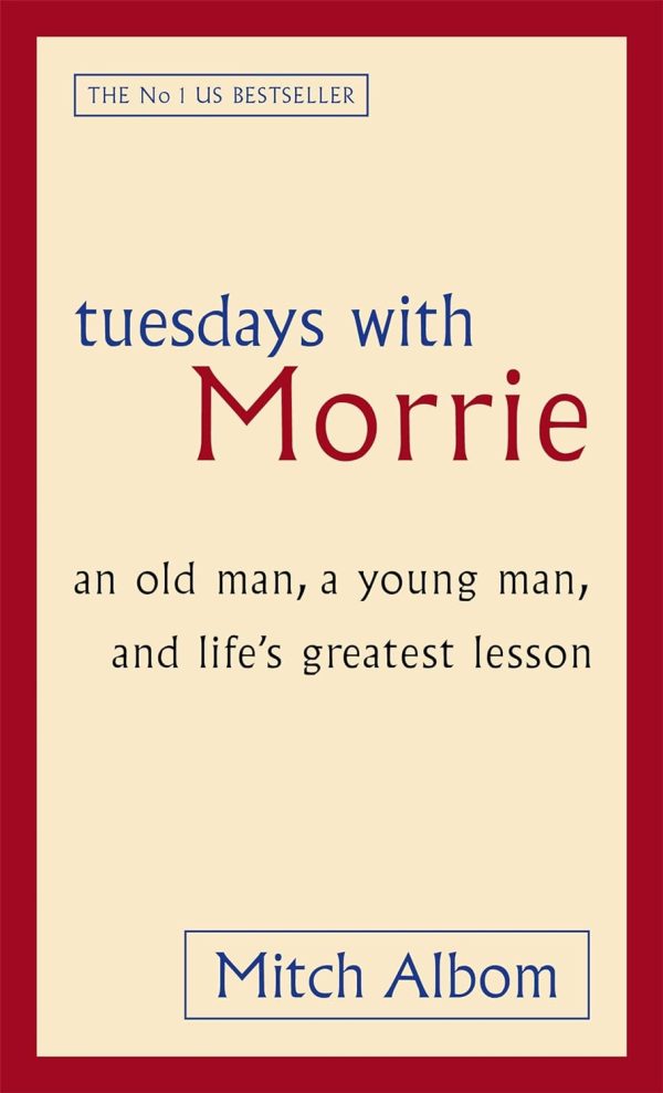 Tuesdays With Morrie: An old man, a young man, and life's greatest lesson