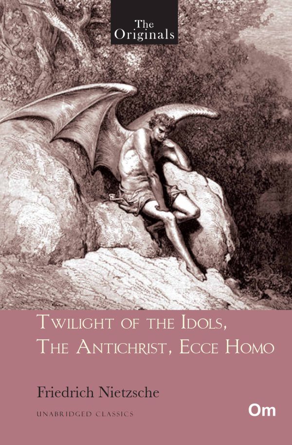 Twilight of the Idols, The Antichrist, Ecce Homo - Unabridged Classics for Friedrich Nietzsche