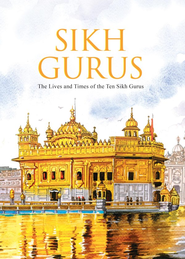 Sikh Gurus : The Life and Times of the Ten Sikh Gurus