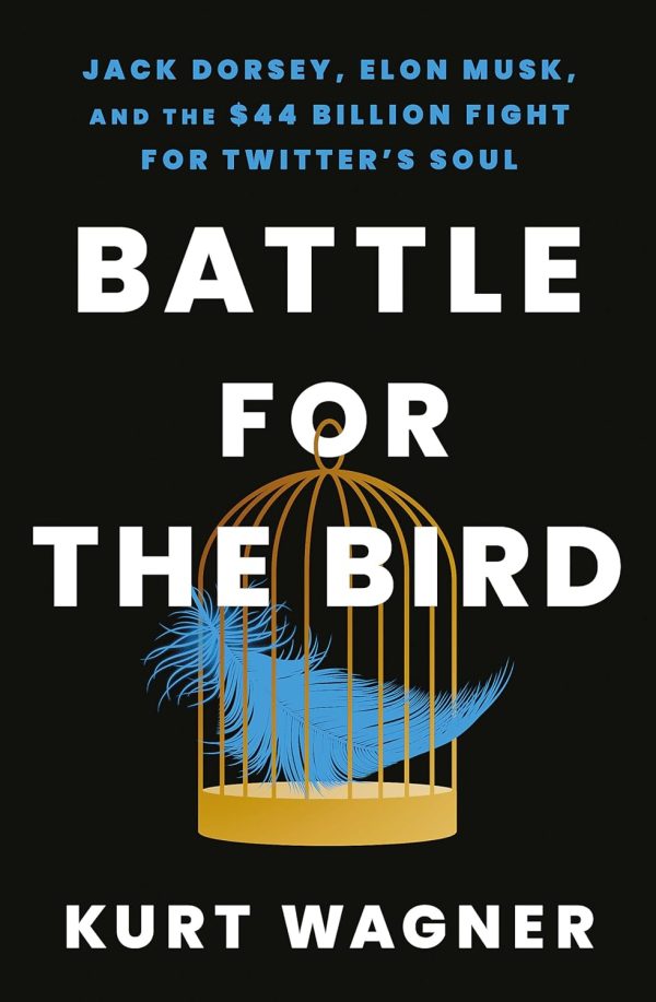 Battle For The Bird : Jack Dorsey, Elon Musk And The $44 Billion Fight For Twitters Soul