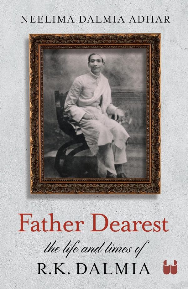 Father Dearest: The Life And Times Of R. K. Dalmia