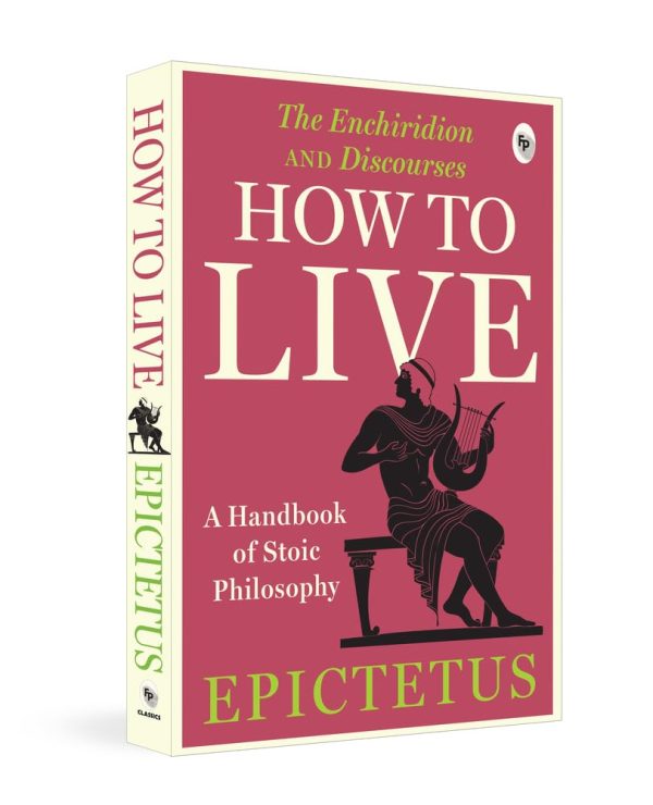 How To Live - A Handbook Of Stoic Philosophy: Discourses And The Enchiridion By Epictetus   - Classi