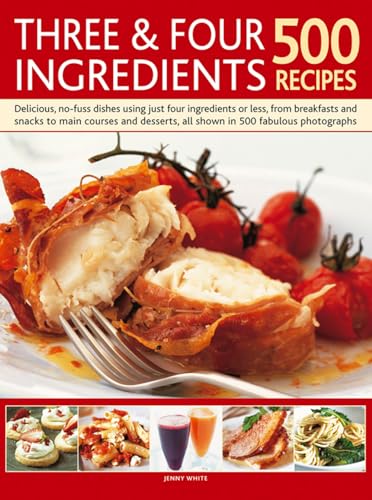 Three & Four Ingredients 500 Recipes: Delicious, No?Fuss Dishes Using Just Four