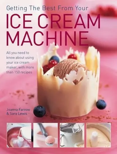 Getting the Best from Your Ice Cream Machine: All You Need to Know about Using ...