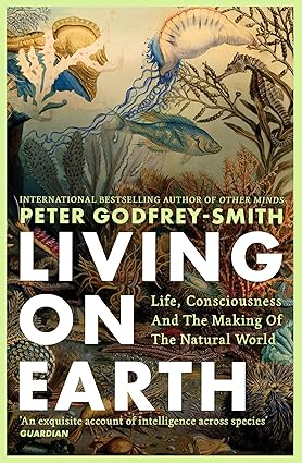 LIVING ON EARTH: Life, Consciousness and the Making of the Natural World