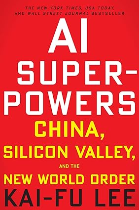 AI SUPERPOWERS-CHINA,SILICON VALLEY,AND THE NEW WORLD ORDER