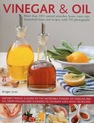 Vinegar & Oil: More Than 1001 Natural Remedies, Home Cures, Tips, .