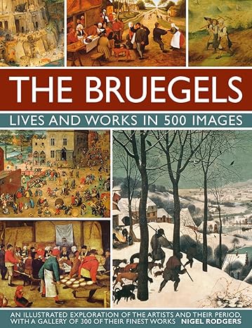 THE BRUEGELS LIVES AND WORKS IN 500 IMAGES