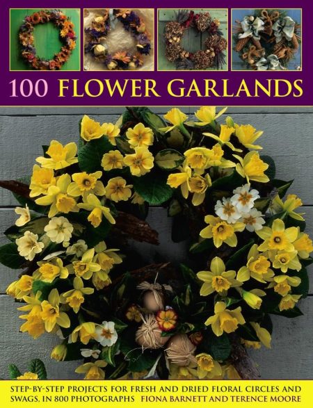 100 Flower Garlands: Step?By?step Projects for Fresh and Dried