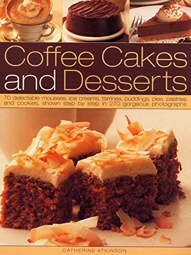 Coffee Cakes and Desserts: 70 Delectable Mousses, Ice Creams, Gateaux, ...