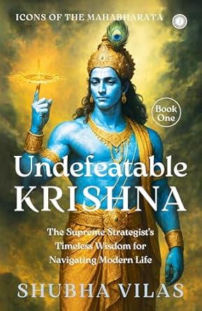 Icons of the Mahabharata ? Book 1: Undefeatable Krishna: The Supreme Strategist?s Timeless Wisdom fo