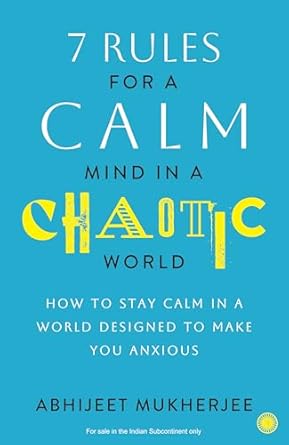 7 Rules for a Calm Mind in a Chaotic World: How to Stay Calm in a World Designed to Make You Anxious