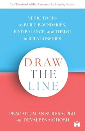 Draw the Line: Vedic Tools to Build Boundaries, Find Balance, and Thrive in Relationships