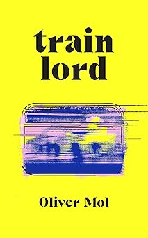 Train Lord: The Astonishing True Story of One Mans Journey to Getting His Life Back On Track