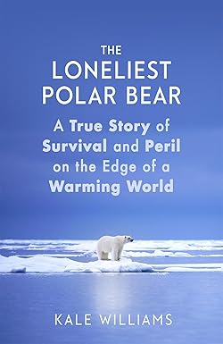 The Loneliest Polar Bear: A True Story of Survival and Peril on the Edge of a Warming World