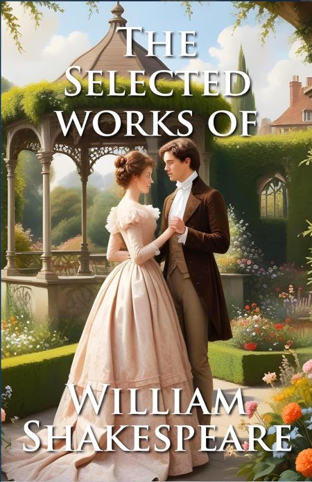 The Selected Works of William Shakespeare - Unabridged Classics Boxset of William Shakespeare