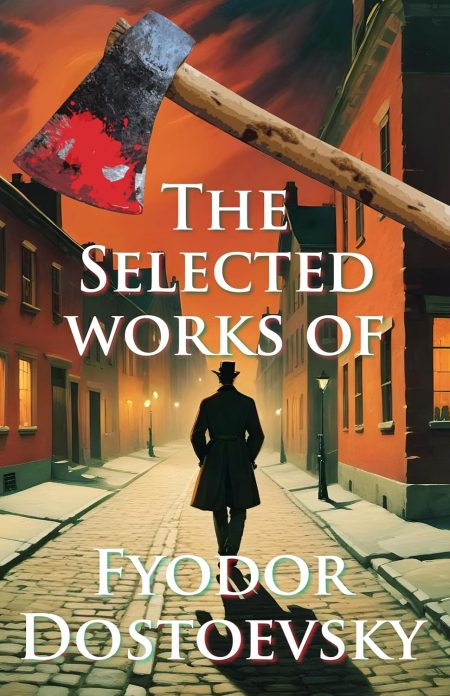 The Selected Works of Fyodor Dostoevsky - Unabridged Classics Boxset of Fyodor Dostoevsky