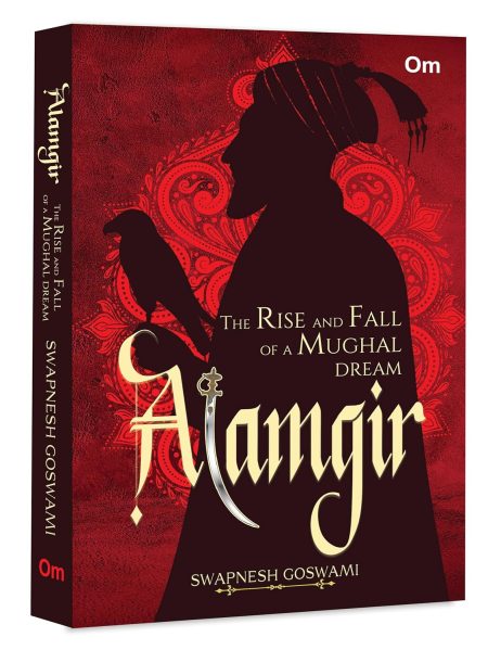 Alamgir: The Rise and Fall of a Mughal Dream