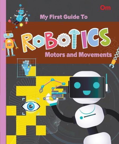 Robotics: My First Guide to Robotics - Motors and Movements