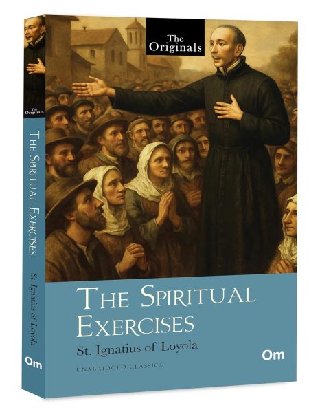 The Spiritual Excercises:The Originals Unabridged Classics by St.Ignatius of Loyola