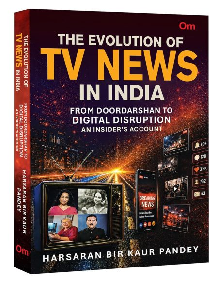 The Evolution of TV News in India: From Doordarshan to Digital Disruption An Insider's Account