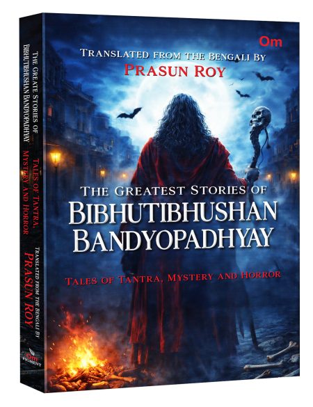 The Greatest Stories of Bibhutibhushan Bandyopadhyay: Tales of Tantra, Mystery & Horror